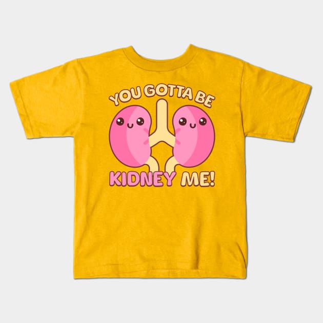 You Gotta Be Kidney Me! Kids T-Shirt by Cute And Punny